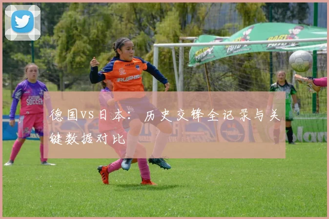 德国vs日本：历史交锋全记录与关键数据对比