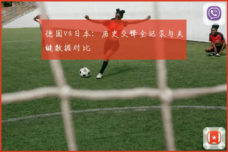德国vs日本：历史交锋全记录与关键数据对比